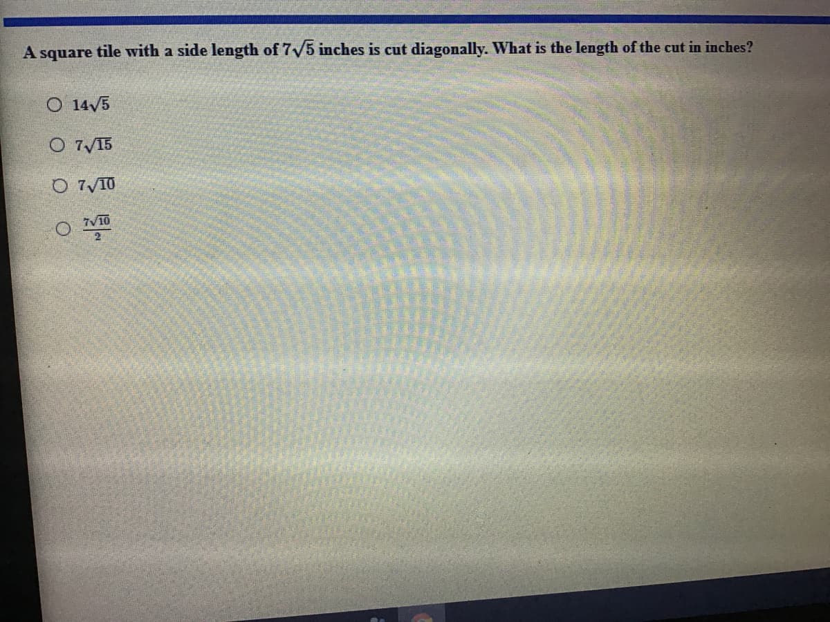 A square tile with a side length of 7V5 inches is cut diagonally. What is the length of the cut in inches?
O 14/5
O 7/15
7V10
2
