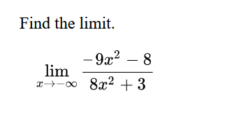 Find the limit.
-9x² - 8
lim
x→→∞ 8x² +3