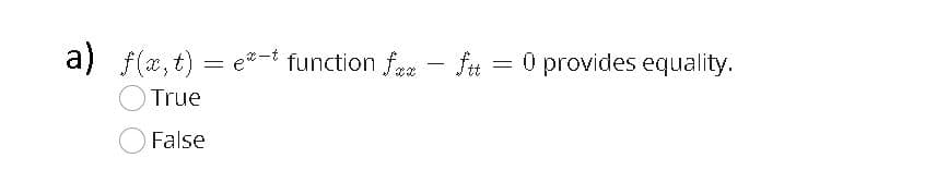 a) f(x, t) = e-t function fea - fu = 0 provides equality.
True
False
