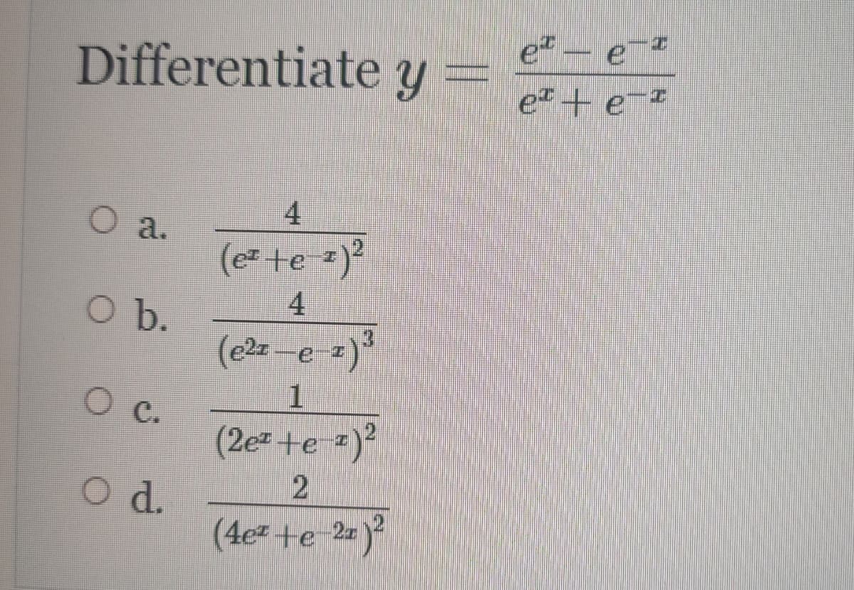 e.
e
Differentiate y
e+ e+
4
O a.
(e* +e z)²
4
O b.
(e2z-e z
с.
(2ez +e =)?
Od.
(4ez +e 2
