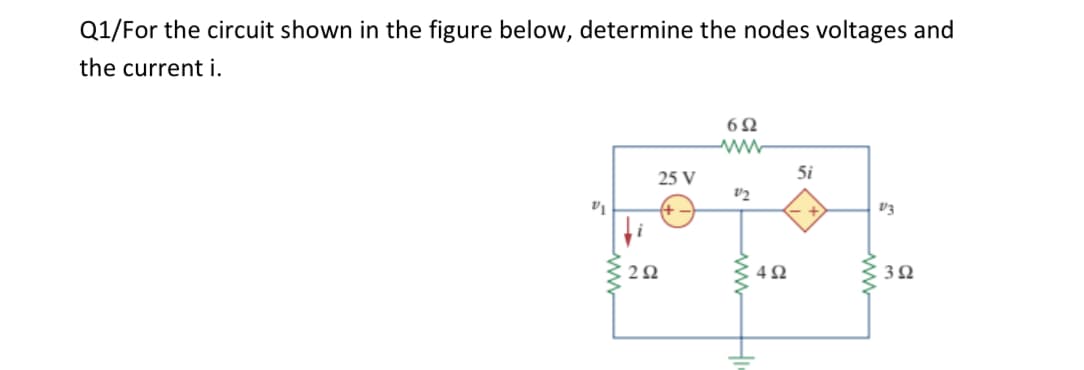 Q1/For the circuit shown in the figure below, determine the nodes voltages and
the current i.
6Ω
25 V
5i
v3
4Ω
ww
