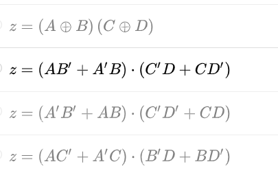 z = (A® B) (C ® D)
= (AB' + A'B) · (C' D+ CD')
z = (A'B' + AB)· (C'D' + CD)
= (AC' + A'C) · (B'D + BD')
