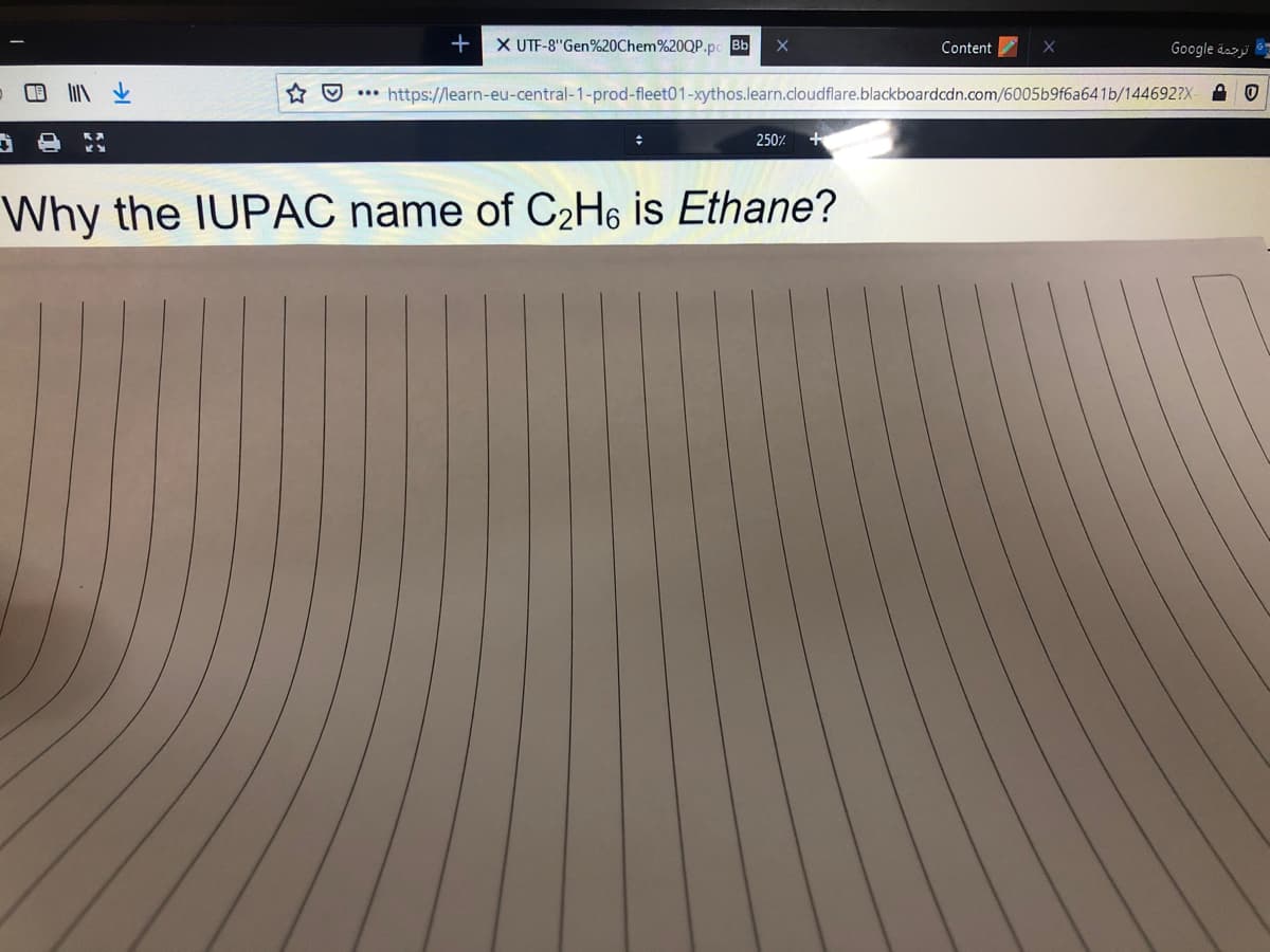X UTF-8"Gen%20Chem%20QP.pc Bb
Google äazi
Content
https://learn-eu-central-1-prod-fleet01-xythos.learn.cloudflare.blackboardcdn.com/6005b9f6a641b/144692?X
250%
Why the IUPAC name of C2H6 is Ethane?
