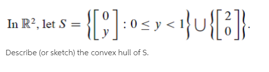 {[]-0=y<{u{[;}
In R², let S =
Describe (or sketch) the convex hull of S.
