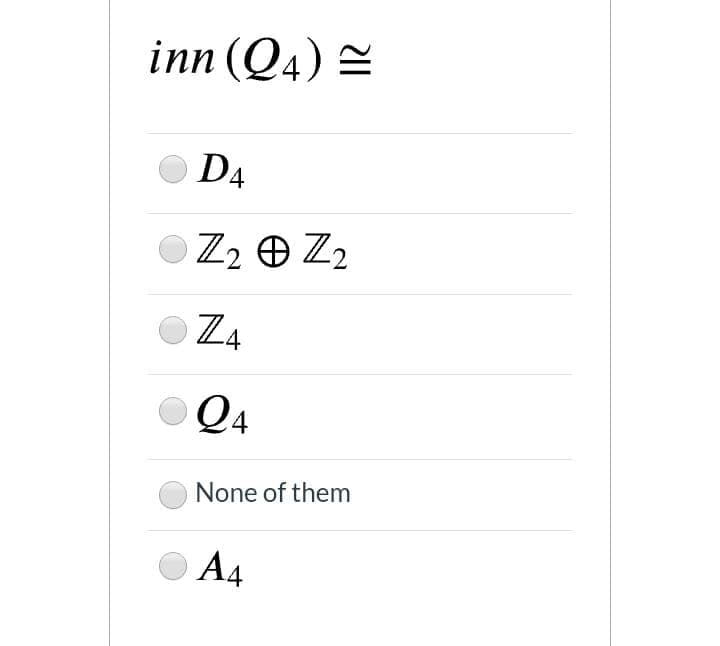 inn (Q4) =
D4
O Z2 O Z2
Q4
None of them
A4
