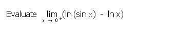 Evaluate lim (In (sin x) - Inx)
