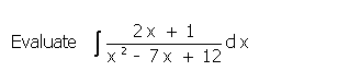2x + 1
Evaluate
dx
x2 - 7x + 12
