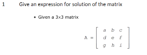 Give an expression for solution of the matrix
• Given a 3x3 matrix
a b c
A =
de f
g hi
