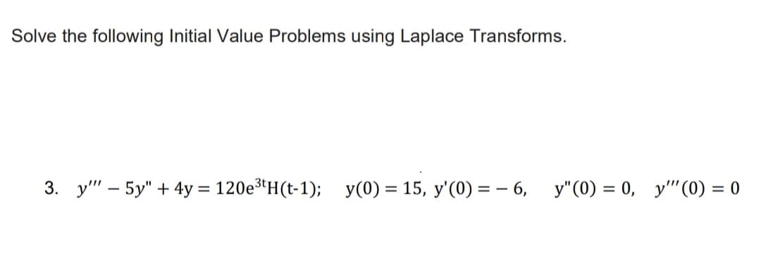 Solve the following Initial Value Problems using Laplace Transforms.
3. у" - 5у" + 4y %3D120е3'н(t-1); у(0) %3D 15, у' (0) %3D — 6, у"(0) 3 0, у" (0) %3D 0
