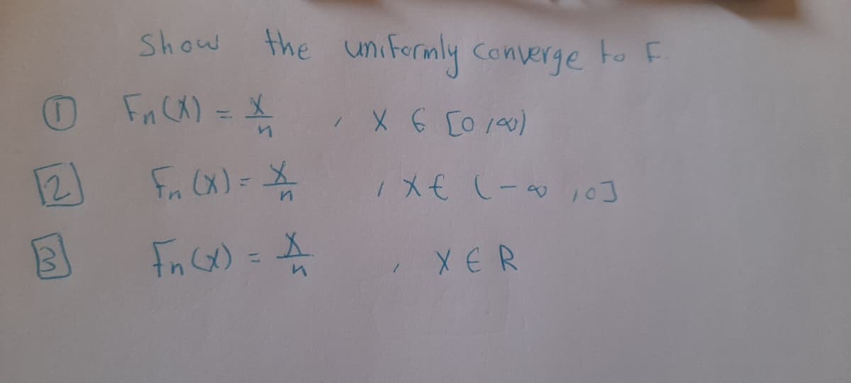 Show
the uniformly converge
to F
Fn CX) = X
12
Fn (X)= X
/メ€ (-o je]
Fn C) =
XER
%3D
