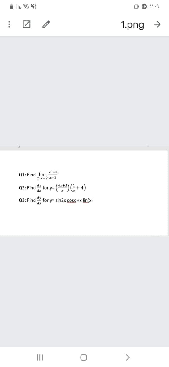 1.png >
Q1: Find lim *3+8
x-2 x+2
02: Find Y for v=
dx
03: Find
for y= sin2x cosx +x lin(x)
dx
II
