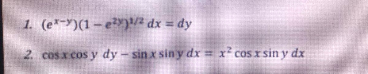 1. (ex−y)(1 – e²y)¹/² dx = dy
2 cos x cos y dy- sin x siny dx = x² cos x siny dx