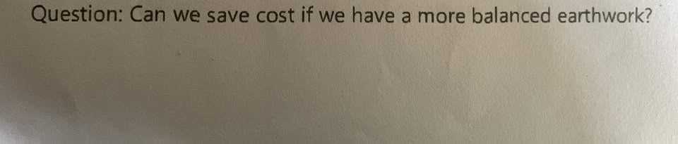 Question: Can we save cost if we have a more balanced earthwork?