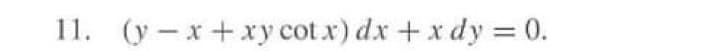 11. (y-x+xy cotx) dx + x dy = 0.