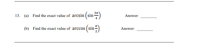 13. (a) Find the exact value of arcsin (sin)
Answer:
(b) Find the exact value of arccos (sin-)
Answer:
