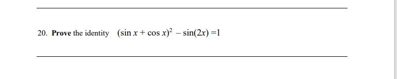 20. Prove the identity (sin x + cos x)² – sin(2x) =1
