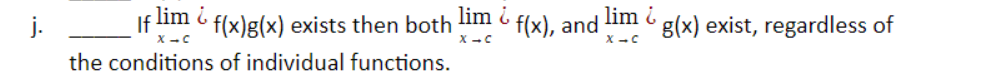 j.
If lim 6 f(x)g(x) exists then both
lim i
T(x), and lim ¿
X -C
g(x) exist, regardless of
X -C
X -C
the conditions of individual functions.
