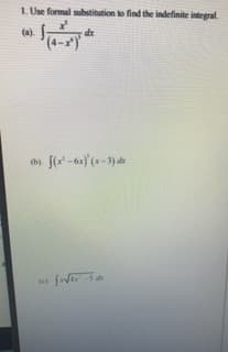 1. Use formal substitution to find the indefinite integral
(a).
de
f(-6a) (r-3) de
(b)
