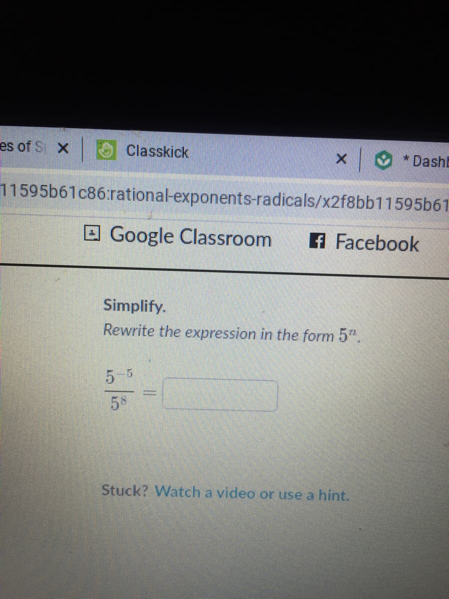 es of S X
Classkick
* DashE
11595b61c86:rational-exponents-radicals/x2f8bb11595b61
O Google Classroom
A Facebook
Simplify.
Rewrite the expression in the form 5".
5 5
5*
Stuck? Watch a video or use a hint.
