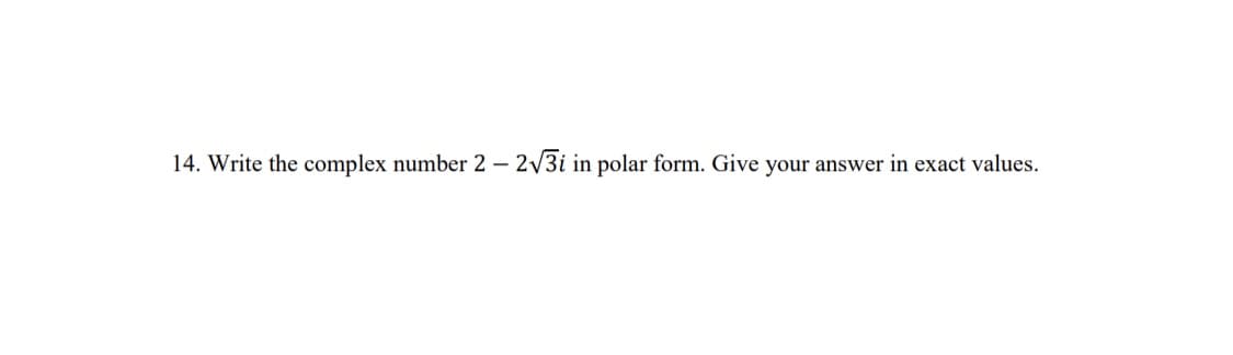 14. Write the complex number 2 - 2/3i in polar form. Give your answer in exact values.
