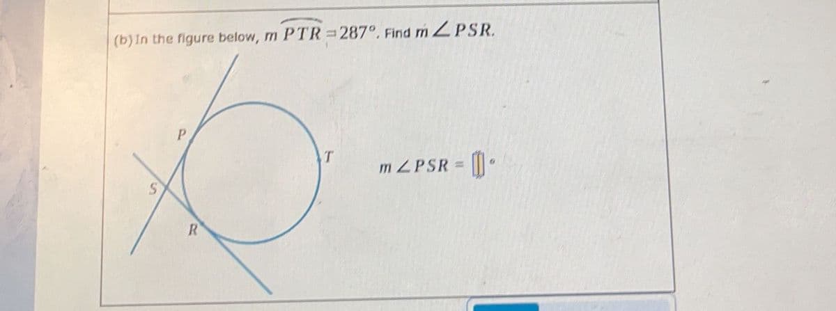 (b) In the figure below, m PTR = 287°. Find mZPSR.
P.
MZPSR =
R
