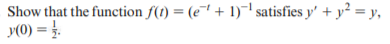 Show that the function f(1) = (e¯1 + 1)¯' satisfies y' + y² = y,
y(0) = }.
