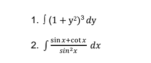 1. S (1 + y²)° dy
2. S
sin x+cotx
dx
sin?x
