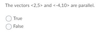 The vectors <2,5> and <-4,10> are parallel.
True
O False
