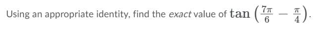 Using an appropriate identity, find the exact value of tan (
