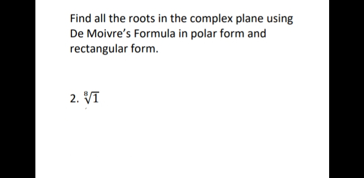 Find all the roots in the complex plane using
De Moivre's Formula in polar form and
rectangular form.
2. VI
