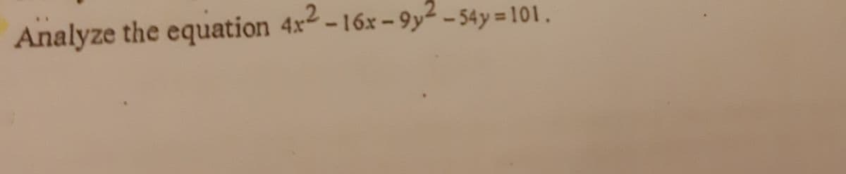 Analyze the equation 4x2 ² - 54y = 101.
-16x-9y
%3D
