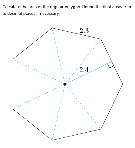 Calculate the area of the regular polygon. Round the final answer to
to decimal places if necessary.
1
1
2.3
2.4