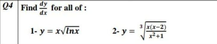 Q4 Find
dy
for all of:
dx
1- y = xvInx
3 x(x-2)
%3D
x2+1
2- y =
