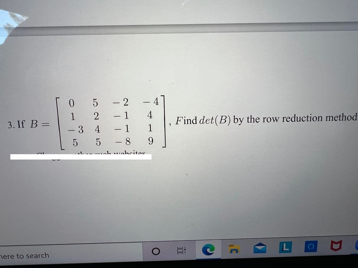 0.
- 2
4
1
- 1
3. If B =
Find det(B) by the row reduction method
-3 4
- 1
1
-8
9.
1ham auah websites
L
here to search
