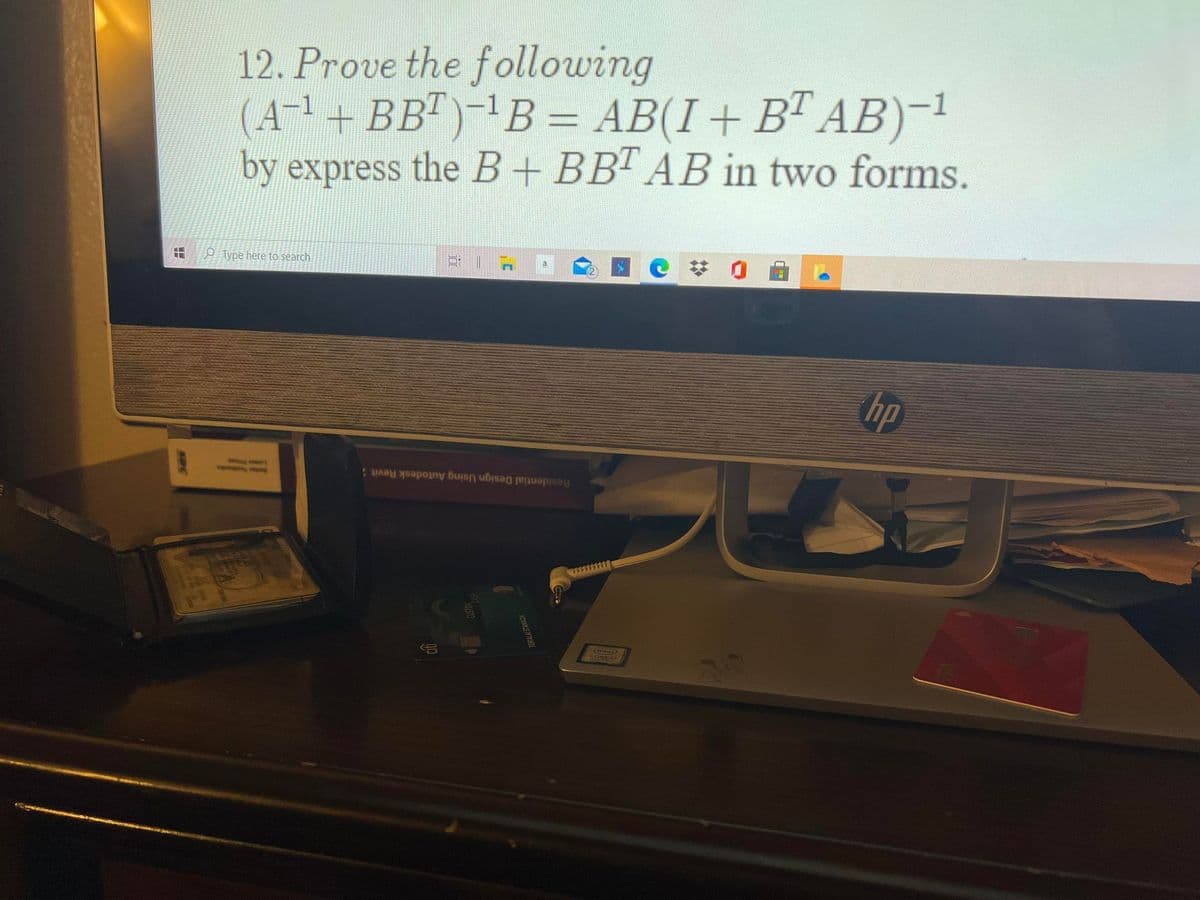 12. Prove the following
(A- + BB")-'B= AB(I+ B" AB)-1
by express the B+BB" AB in two forms.
O Type here to search
可|
hp
Residential Design Using Autodesk Revit 1
WB
