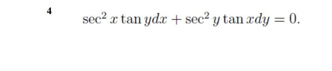 4
sec2 x tan ydx + sec2 y tan xdy = 0.
