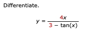 Differentiate.
4x
y =
3 - tan(x)
