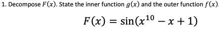 1. Decompose F(x). State the inner function g(x) and the outer function f(x).
F(x) = sin(x10 – x + 1)
|
