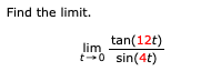 Find the limit.
tan(12t)
lim
t-0 sin(4t)
