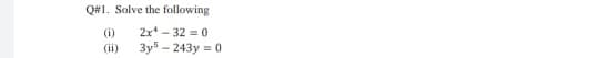 Q#1. Solve the following
(i)
2x* - 32 = 0
(ii)
3y - 243y = 0
