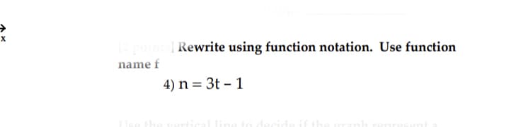 | Rewrite using function notation. Use function
name f
4) n = 3t – 1
