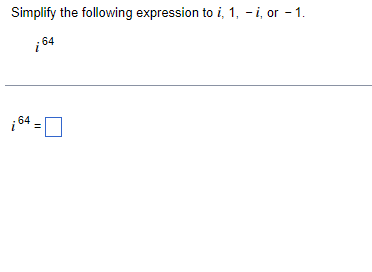 Simplify the following expression to i, 1, -i, or -1.
¡64
64
=