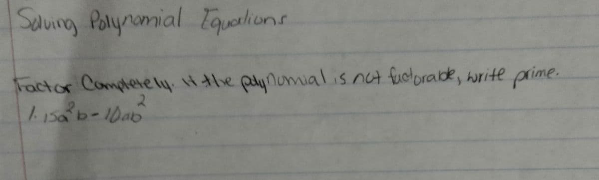 Salving Palynomial Taquelions
factor Complere ly tle pynunmialis nat fuclorabe, write prime.
