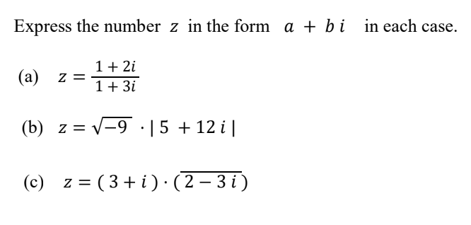 Express the number z in the form a + bi in each case.
1+ 2i
(a) z =
1+ 3i
(b) z = v-9 ·[5 + 12 i |
(c) z =
( 3 + i ) · ( 2 – 3 i)
-
