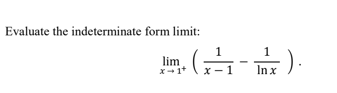 Evaluate the indeterminate form limit:
1
1
lim
x→ 1+
х — 1
In x
