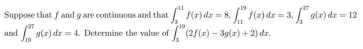 11
19
27
Suppose that ƒ and g are continuous and that
f(x) dr = 8, f(x) dx = 3, g(x) dx = 12
-27
19
and
| g(x) dx = 4. Determine the value of
(2f(x) – 39(x) + 2) dæ.
