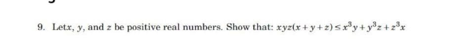 9. Letx, y, and z be positive real numbers. Show that: xyz(x+y+z)<x³y+y°z+z°x
