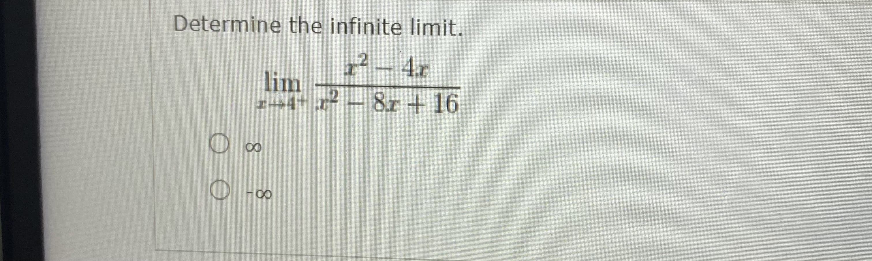 Determine the infinite limit.
x² -
4.x
lim
1+4+ x2 - 8r + 16
