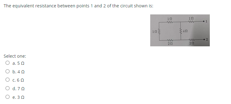 The equivalent resistance between points 1 and 2 of the circuit shown is:
1
Select one:
O a. 50
O b. 4 0
O c. 60
O d. 70
O e. 30
