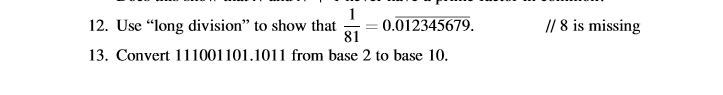 1
0.012345679.
81
// 8 is missing
12. Use "long division" to show that
13. Convert 111001101.1011 from base 2 to base 10.
